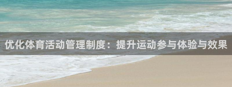 必一运动sport爱查股：优化体育活动管理制度：提升运动参与