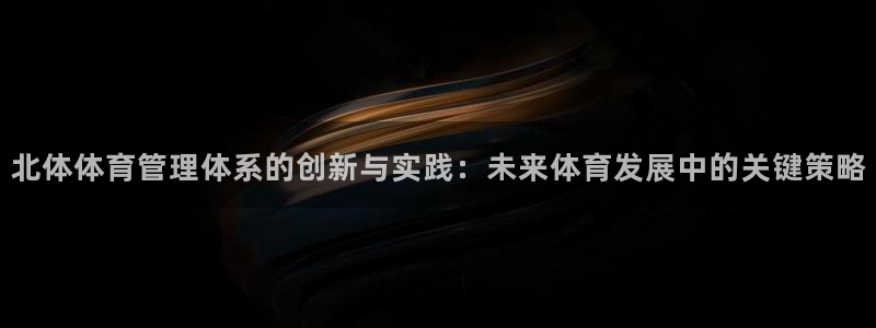 必一运动tieba.baidu.com：北体体育管理体系的创