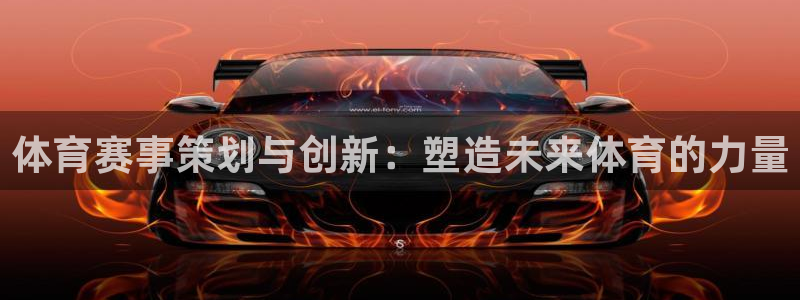 必一体育app官方：体育赛事策划与创新：塑造未来体育的力量