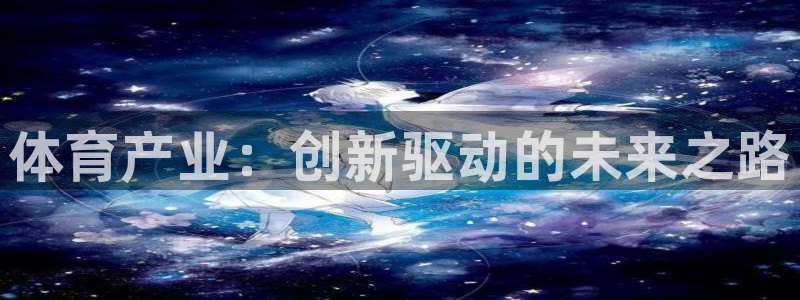 必一体育bsport2023-04-21：体育产业：创新驱动